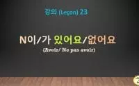 Leçon 23 - Cours de coréen : N이/가 있어요/없어요 (Avoir/Ne pas avoir)