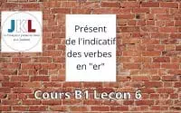 JKL - Cours B1 leçon 6 - présent de l'indicatif des verbes en 
