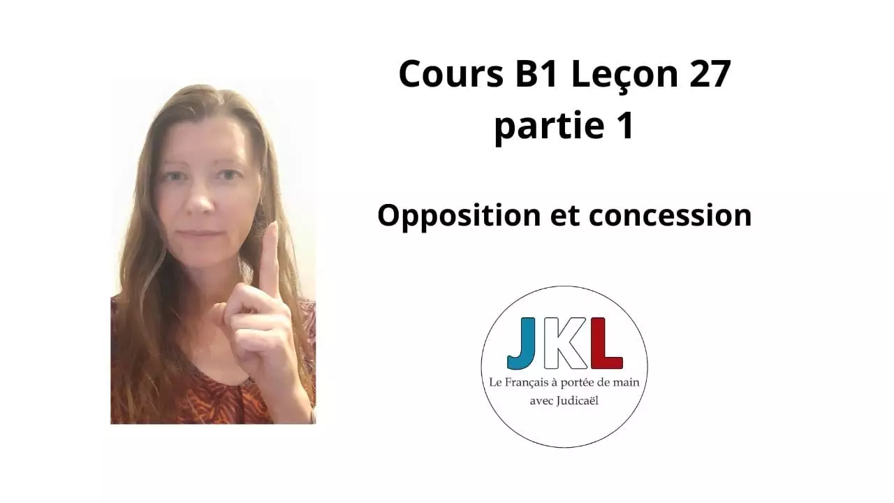 JKL - Cours B1 Leçon 27 Partie 1 - Opposition Et Concession ...